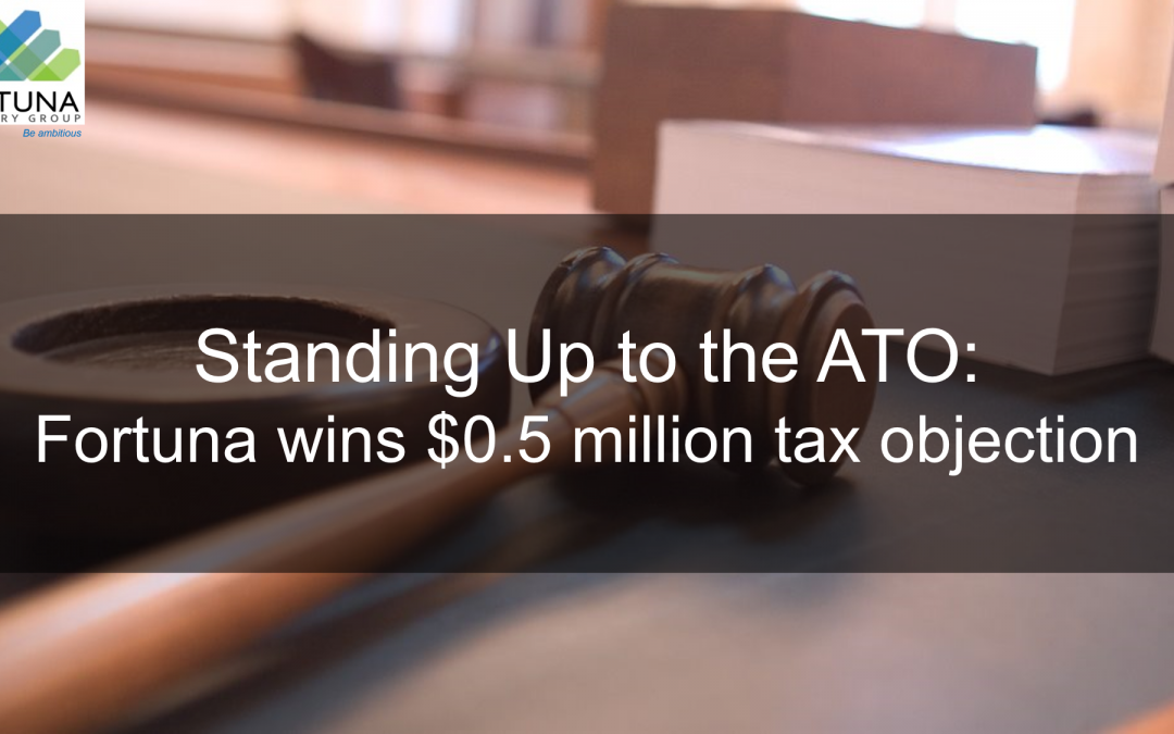 Standing up to the ATO: Fortuna Advisory Group wins $0.5 million tax objection